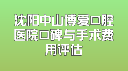 沈阳中山博爱口腔医院口碑与手术费用评估