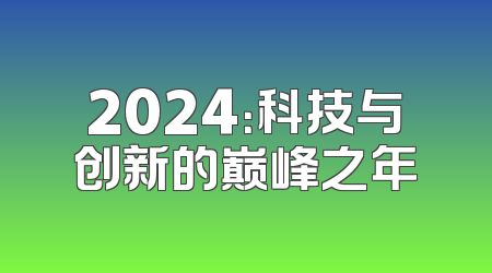 2024：科技与创新的巅峰之年