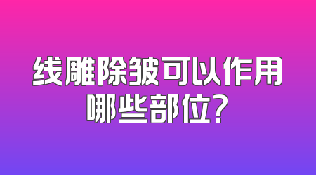 线雕除皱可以作用哪些部位?