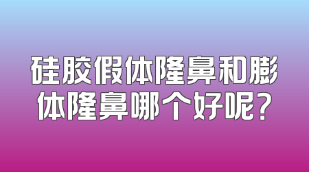 硅胶假体隆鼻和膨体隆鼻哪个好呢？