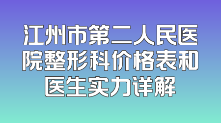 江州市第二人民医院整形科价格表和医生实力详解