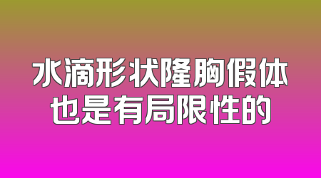 水滴形状隆胸假体也是有局限性的