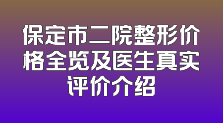 保定市二院整形价格全览及医生真实评价介绍