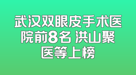 武汉双眼皮手术医院前8名 洪山聚医等上榜