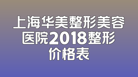 上海华美整形美容医院2018整形价格表
