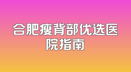 合肥瘦背部优选医院指南