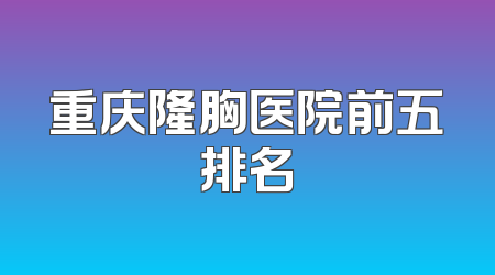 重庆隆胸医院前五排名