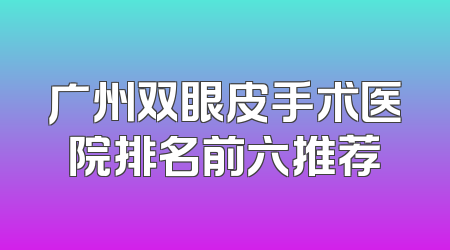 广州双眼皮手术医院排名前六推荐