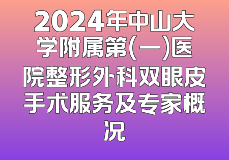 2024年中山大学附属第(一)医院整形外科双眼皮手术服务及专家概况