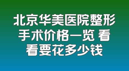 北京华美医院整形手术价格一览 看看要花多少钱