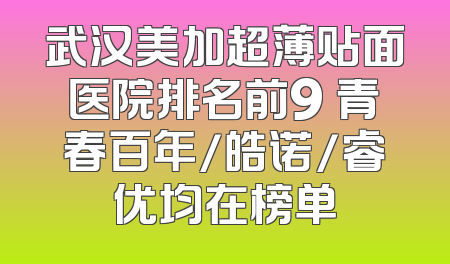 武汉美加超薄贴面医院排名前9 青春百年/皓诺/睿优均在榜单