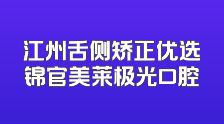 江州舌侧矫正优选锦官美莱极光口腔