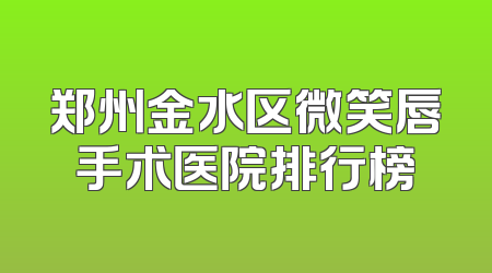 郑州金水区微笑唇手术医院排行榜
