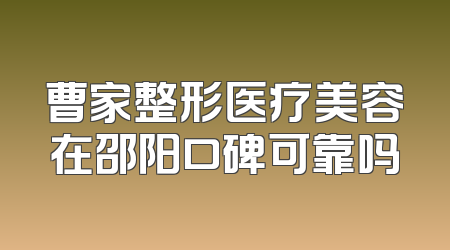 曹家整形医疗美容在邵阳口碑可靠吗