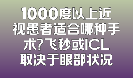 1000度以上近视患者适合哪种手术？飞秒或ICL取决于眼部状况