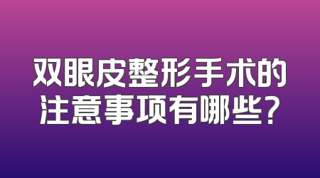 双眼皮整形手术的注意事项有哪些？