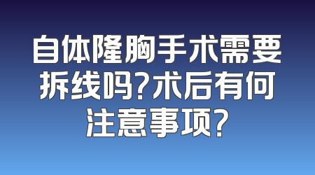 自体隆胸手术需要拆线吗？术后有何注意事项？