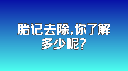 胎记去除，你了解多少呢？
