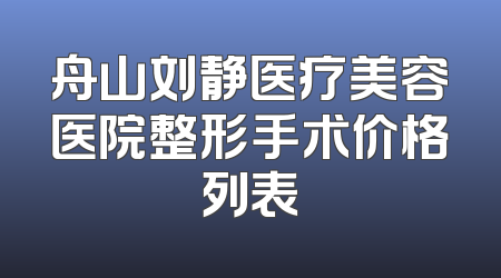 舟山刘静医疗美容医院整形手术价格列表