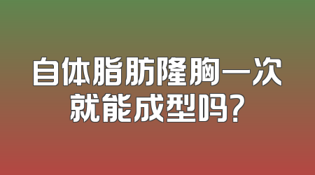 自体脂肪隆胸一次就能成型吗？