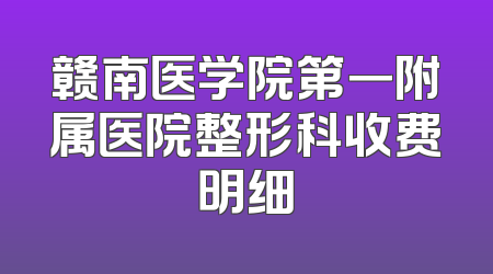 赣南医学院第一附属医院整形科收费明细
