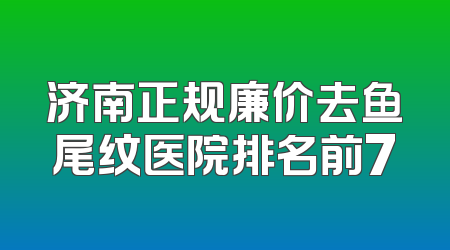 济南正规廉价去鱼尾纹医院排名前7