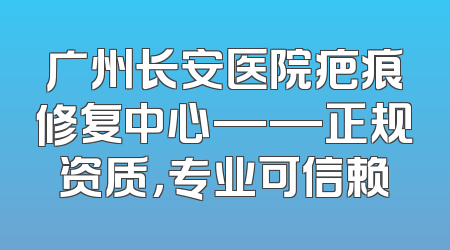 广州长安医院疤痕修复中心——正规资质，专业可信赖