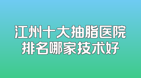 江州十大抽脂医院排名哪家技术好