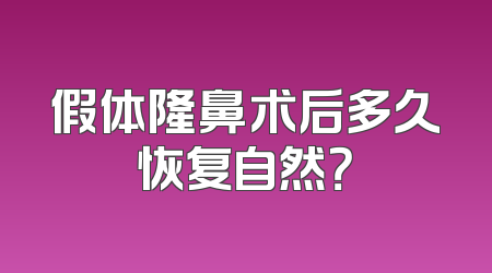 假体隆鼻术后多久恢复自然？