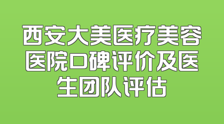 西安大美医疗美容医院口碑评价及医生团队评估