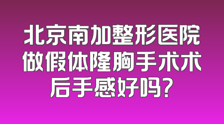 北京南加整形医院做假体隆胸手术术后手感好吗？