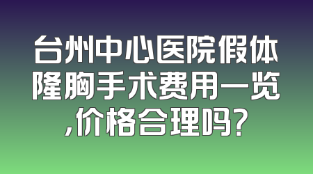 台州中心医院假体隆胸手术费用一览，价格合理吗？
