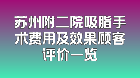 苏州附二院吸脂手术费用及效果顾客评价一览