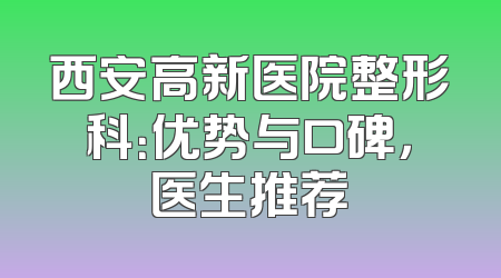 西安高新医院整形科：优势与口碑，医生推荐