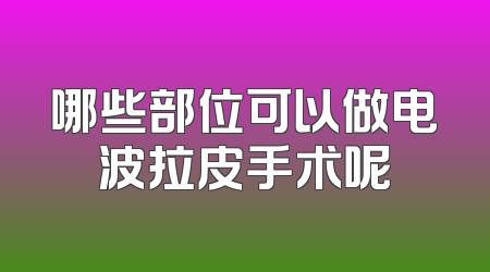 哪些部位可以做电波拉皮手术呢