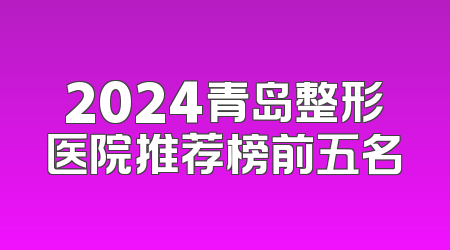 2024青岛整形医院推荐榜前五名