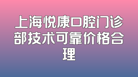 上海悦康口腔门诊部技术可靠价格合理