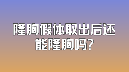 隆胸假体取出后还能隆胸吗？