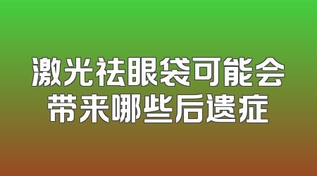 激光祛眼袋可能会带来哪些后遗症