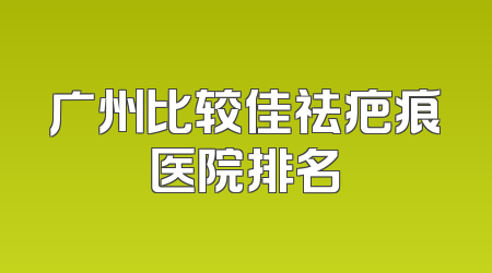 广州比较佳祛疤痕医院排名