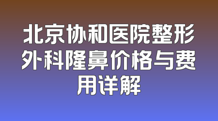北京协和医院整形外科隆鼻价格与费用详解