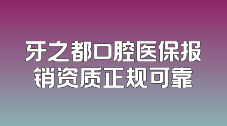 牙之都口腔医保报销资质正规可靠