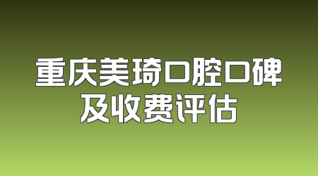 重庆美琦口腔口碑及收费评估
