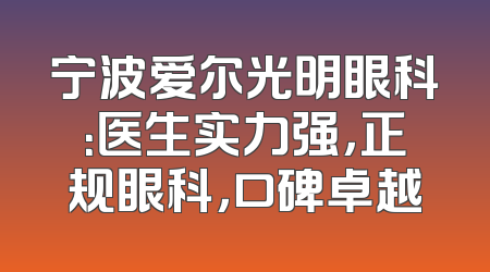 宁波爱尔光明眼科：医生实力强，正规眼科，口碑卓越