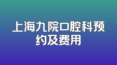 上海九院口腔科预约及费用