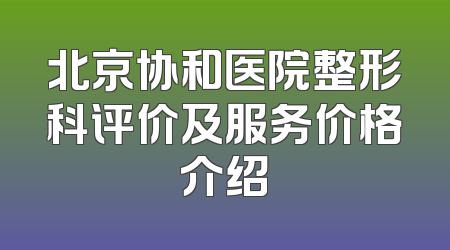 北京协和医院整形科评价及服务价格介绍