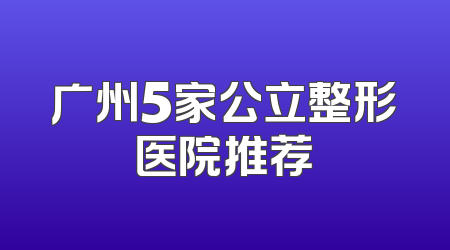 广州5家公立整形医院推荐