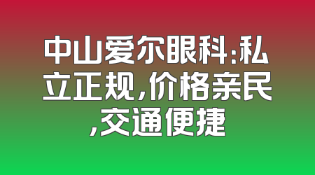 中山爱尔眼科：私立正规，价格亲民，交通便捷