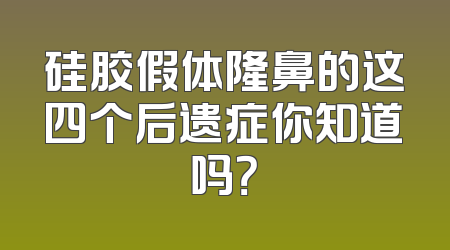 硅胶假体隆鼻的这四个后遗症你知道吗？