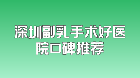 深圳副乳手术好医院口碑推荐